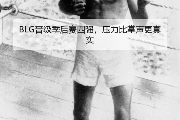 BLG晋级季后赛四强，压力比掌声更真实